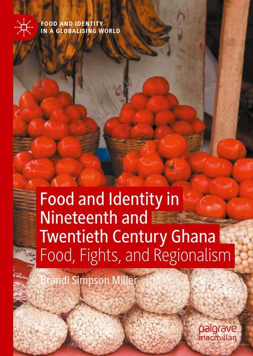 Book cover of Food and Identity in Nineteenth and Twentieth Century Ghana: Food, Fights, and Regionalism (1st ed. 2021) (Food and Identity in a Globalising World)