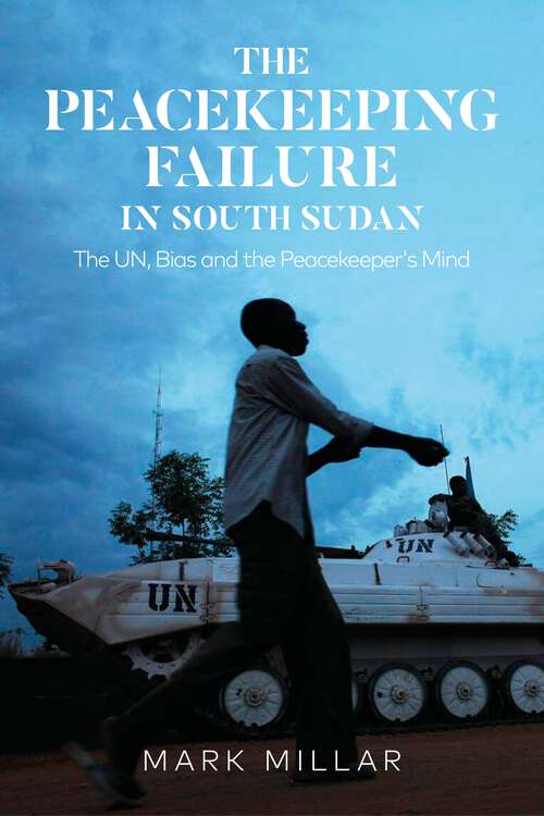 Book cover of The Peacekeeping Failure in South Sudan: The UN, Bias and the Peacekeeper's Mind