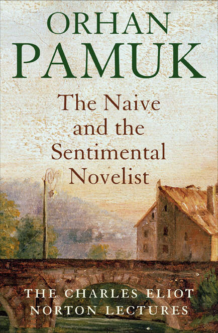 Book cover of The Naive and the Sentimental Novelist: Understanding What Happens When We Write and Read Novels (Main) (The\charles Eliot Norton Lectures #54)