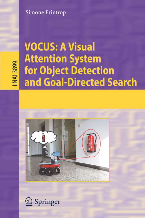 Book cover of VOCUS: A Visual Attention System for Object Detection and Goal-Directed Search (2006) (Lecture Notes in Computer Science #3899)