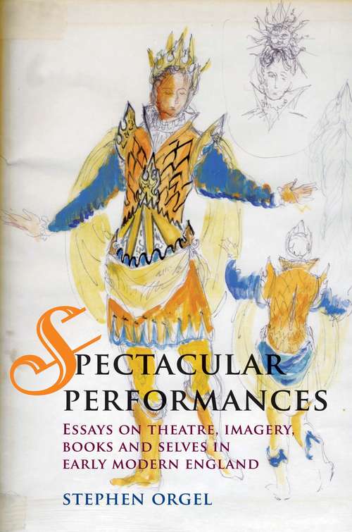 Book cover of Spectacular Performances: Essays on theatre, imagery, books, and selves in Early Modern England