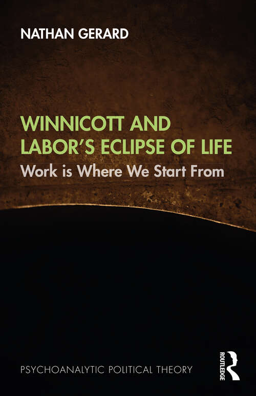 Book cover of Winnicott and Labor’s Eclipse of Life: Work is Where We Start From (Psychoanalytic Political Theory)
