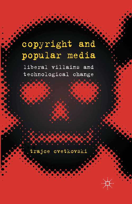 Book cover of Copyright and Popular Media: Liberal Villains and Technological Change (2013)