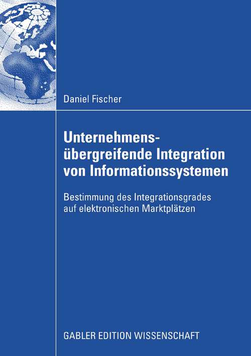 Book cover of Unternehmensübergreifende Integration von Informationssystemen: Bestimmung des Integrationsgrades auf elektronischen Marktplätzen (2009)