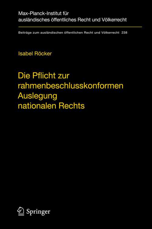 Book cover of Die Pflicht zur rahmenbeschlusskonformen Auslegung nationalen Rechts: Zur Begründung und Reichweite der Konformauslegungspflicht im Rahmen der polizeilichen und justiziellen Zusammenarbeit in Strafsachen (2013) (Beiträge zum ausländischen öffentlichen Recht und Völkerrecht #238)