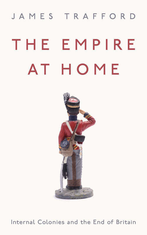 Book cover of The Empire at Home: Internal Colonies and the End of Britain