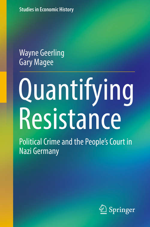 Book cover of Quantifying Resistance: Political Crime and the People’s Court in Nazi Germany (1st ed. 2017) (Studies in Economic History)