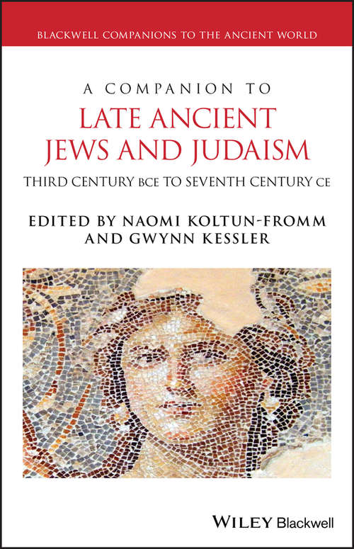 Book cover of A Companion to Late Ancient Jews and Judaism: 3rd Century BCE - 7th Century CE (Blackwell Companions to the Ancient World)