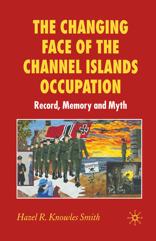 Book cover of The Changing Face of the Channel Islands Occupation: Record, Memory and Myth (2007)