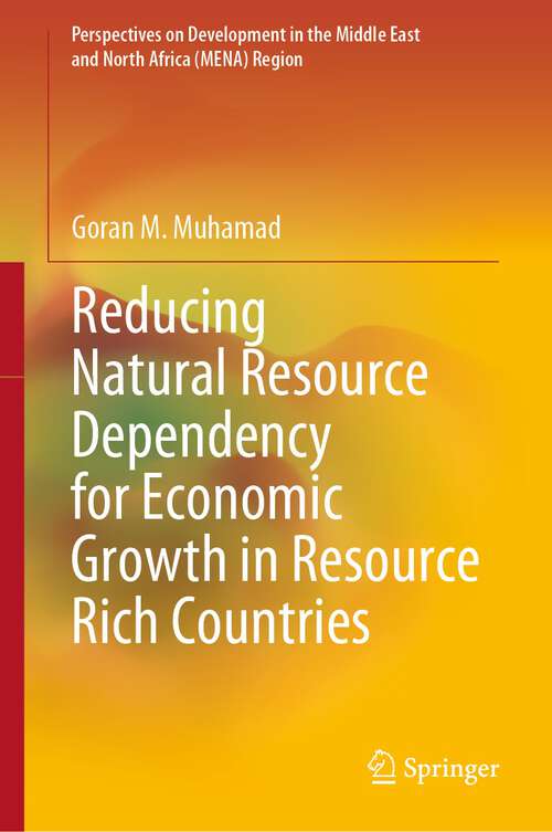 Book cover of Reducing Natural Resource Dependency for Economic Growth in Resource Rich Countries (1st ed. 2023) (Perspectives on Development in the Middle East and North Africa (MENA) Region)