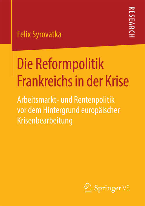 Book cover of Die Reformpolitik Frankreichs in der Krise: Arbeitsmarkt- und Rentenpolitik vor dem Hintergrund europäischer Krisenbearbeitung (1. Aufl. 2016)