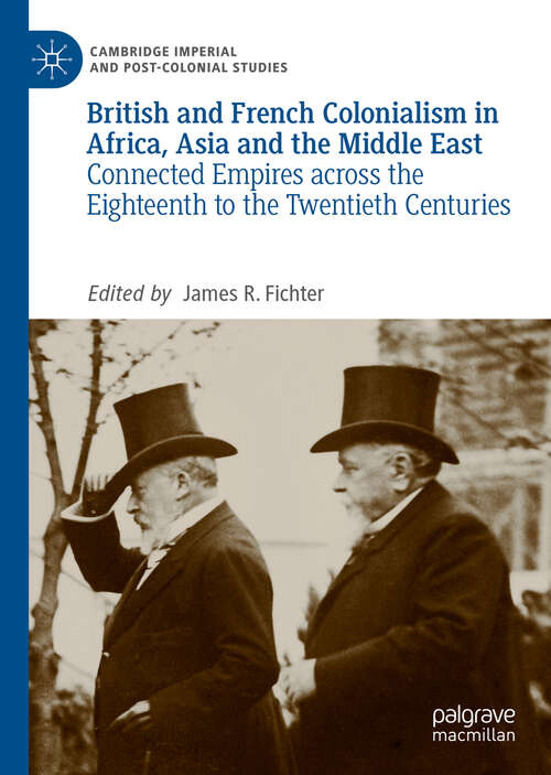 Book cover of British and French Colonialism in Africa, Asia and the Middle East: Connected Empires across the Eighteenth to the Twentieth Centuries (1st ed. 2019) (Cambridge Imperial and Post-Colonial Studies)