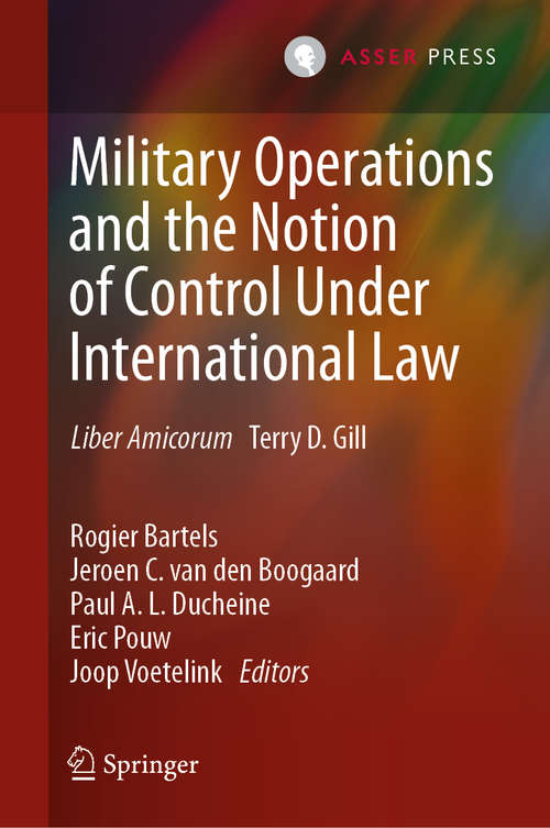 Book cover of Military Operations and the Notion of Control Under International Law: Liber Amicorum Terry D. Gill (1st ed. 2021)