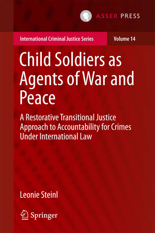 Book cover of Child Soldiers as Agents of War and Peace: A Restorative Transitional Justice Approach to Accountability for Crimes Under International Law (International Criminal Justice Series #14)