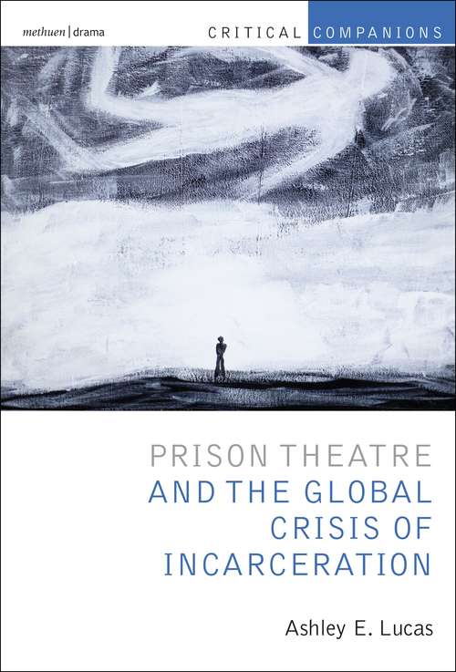 Book cover of Prison Theatre and the Global Crisis of Incarceration: Performance And Incarceration (Critical Companions)