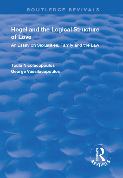Book cover of Hegel and the Logical Structure of Love: An Essay on Sexualities, Family and the Law (Routledge Revivals)