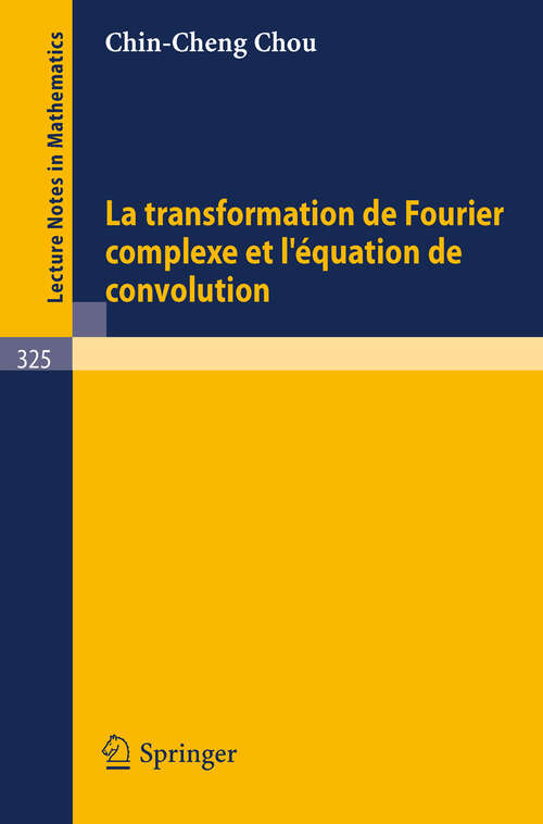 Book cover of La Transformation de Fourier Complexe et L'Equation de Convolution (1973) (Lecture Notes in Mathematics #325)