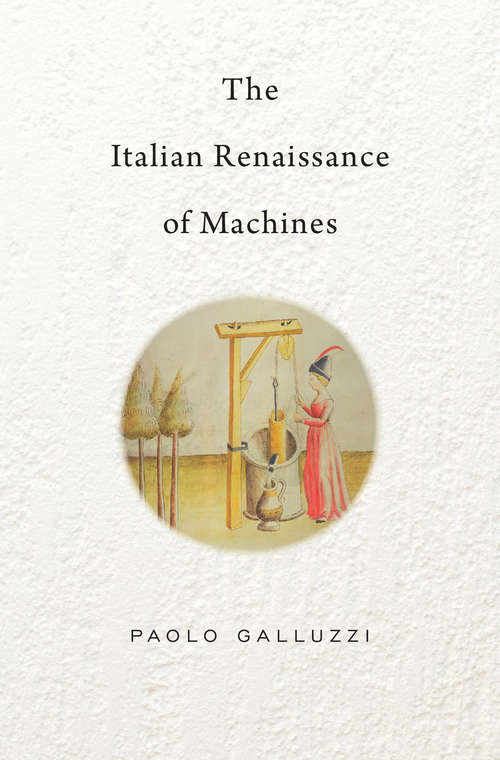Book cover of The Italian Renaissance of Machines (The\bernard Berenson Lectures On The Italian Renaissance Delivered At Villa I Tatti Ser. #6)