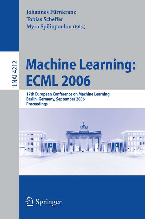 Book cover of Machine Learning: 17th European Conference on Machine Learning, Berlin, Germany, September 18-22, 2006, Proceedings (2006) (Lecture Notes in Computer Science #4212)