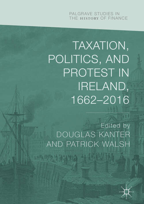 Book cover of Taxation, Politics, and Protest in Ireland, 1662–2016 (1st ed. 2019) (Palgrave Studies in the History of Finance)