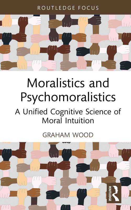 Book cover of Moralistics and Psychomoralistics: A Unified Cognitive Science of Moral Intuition (Routledge Focus on Philosophy)