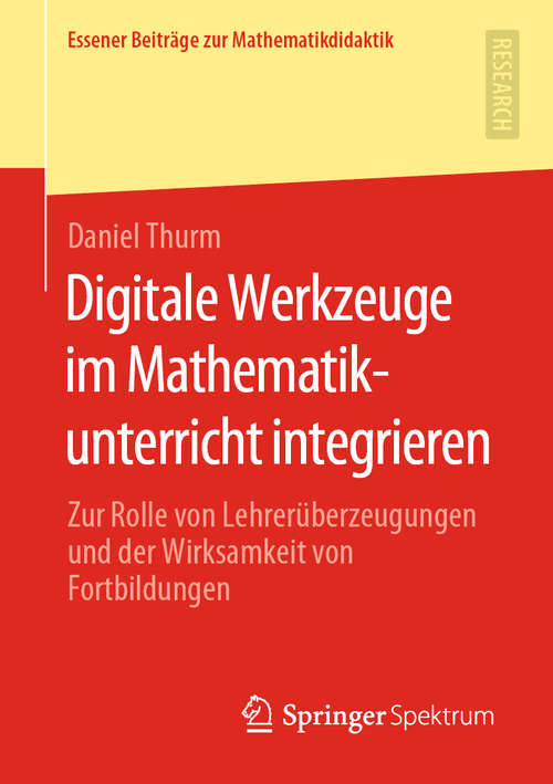 Book cover of Digitale Werkzeuge im Mathematikunterricht integrieren: Zur Rolle von Lehrerüberzeugungen und der Wirksamkeit von Fortbildungen (1. Aufl. 2020) (Essener Beiträge zur Mathematikdidaktik)