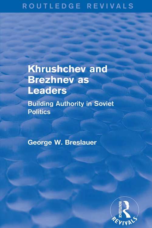 Book cover of Khrushchev and Brezhnev as Leaders (Routledge Revivals): Building Authority in Soviet Politics