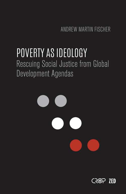 Book cover of Poverty as Ideology: Rescuing Social Justice from Global Development Agendas (International Studies in Poverty Research)