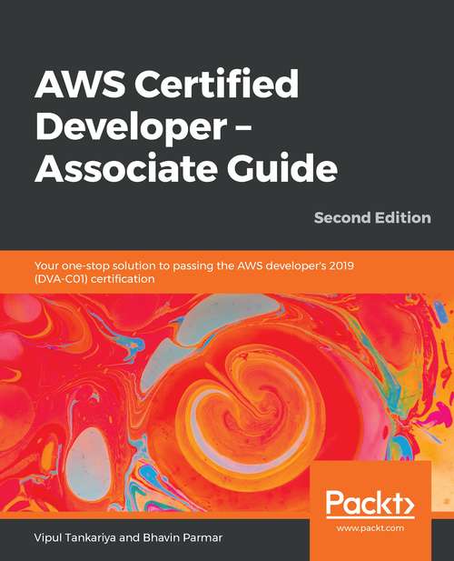 Book cover of AWS Certified Developer - Associate Guide, Second Edition: Your One-stop Solution To Passing The Aws Developer's 2019 (dva-c01) Certification, 2nd Edition (2)