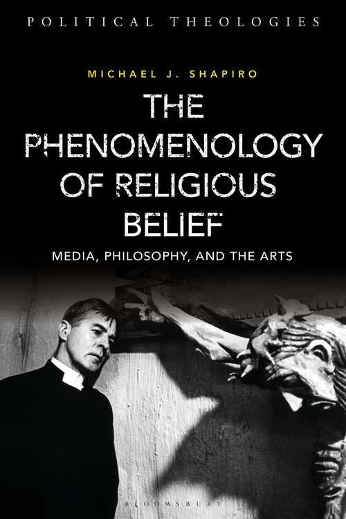 Book cover of The Phenomenology of Religious Belief: Media, Philosophy, and the Arts (Political Theologies)