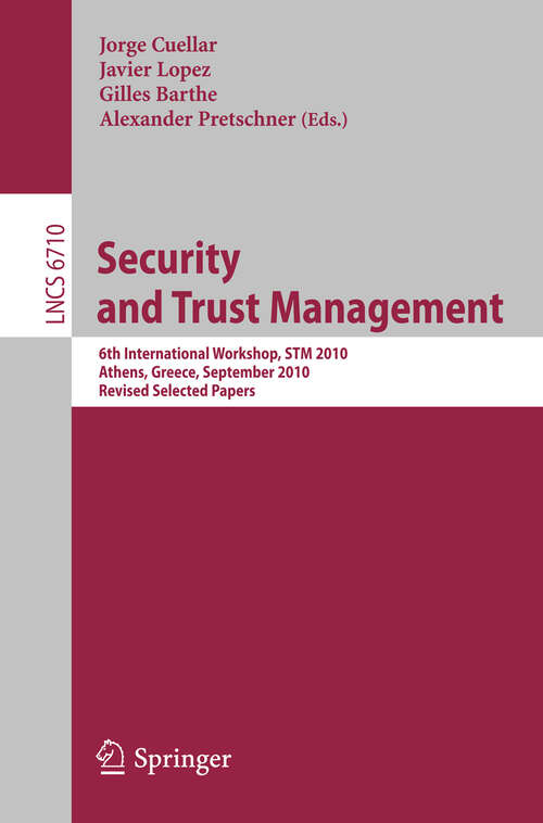 Book cover of Security and Trust Management: 6th International Workshop, STM 2010, Athens, Greece, September 23-24, 2010, Revised Selected Papers (2011) (Lecture Notes in Computer Science #6710)