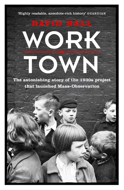 Book cover of Worktown: The Astonishing Story of the Project that launched Mass Observation