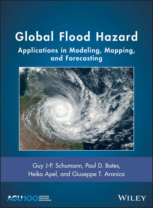 Book cover of Global Flood Hazard: Applications in Modeling, Mapping, and Forecasting (Geophysical Monograph Series #233)