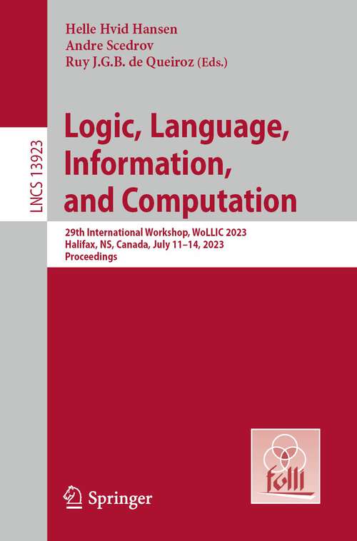 Book cover of Logic, Language, Information, and Computation: 29th International Workshop, WoLLIC 2023, Halifax, NS, Canada, July 11–14, 2023, Proceedings (1st ed. 2023) (Lecture Notes in Computer Science #13923)