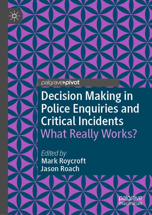 Book cover of Decision Making in Police Enquiries and Critical Incidents: What Really Works? (1st ed. 2019)