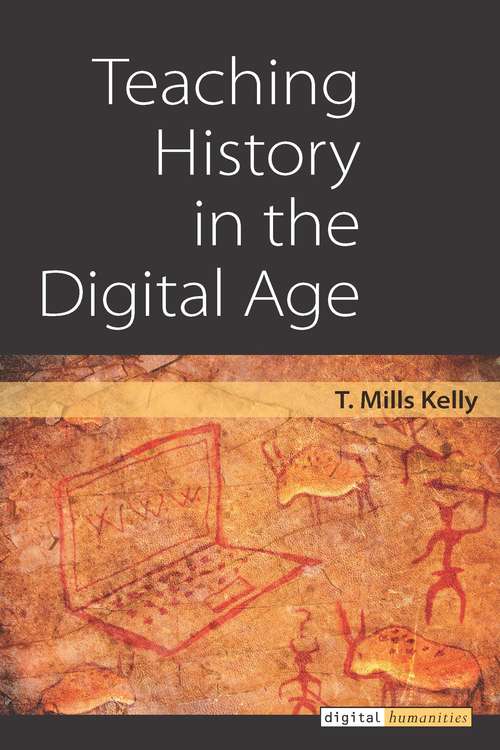 Book cover of Teaching History in the Digital Age: Teaching History In The Digital Age (Digital Humanities)