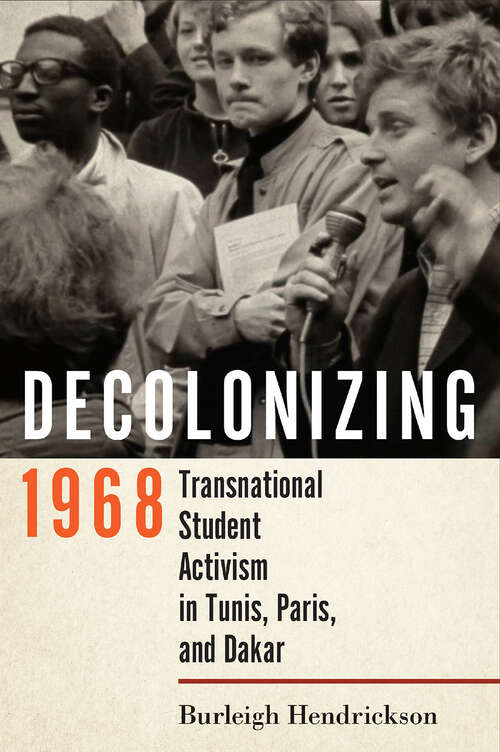 Book cover of Decolonizing 1968: Transnational Student Activism in Tunis, Paris, and Dakar