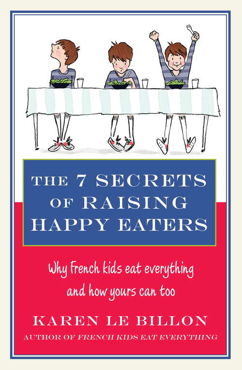 Book cover of The 7 Secrets of Raising Happy Eaters: Why French kids eat everything and how yours can too!