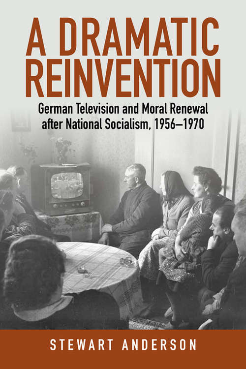 Book cover of A Dramatic Reinvention: German Television and Moral Renewal after National Socialism, 1956–1970