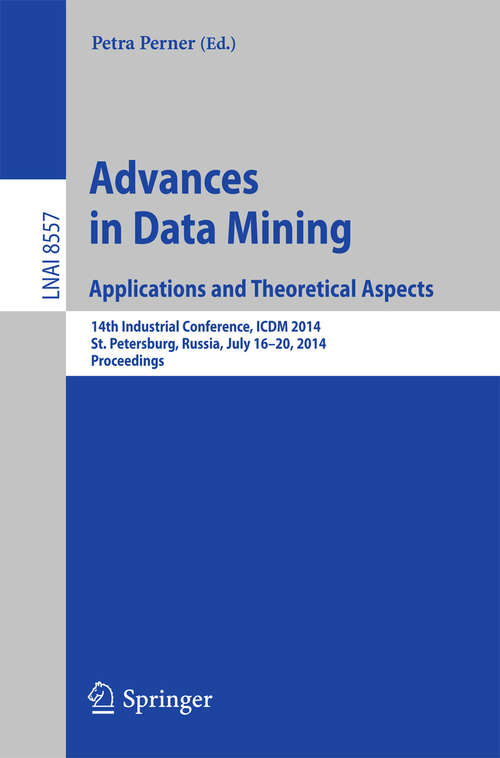 Book cover of Advances in Data Mining: 14th Industrial Conference, ICDM 2014, St. Petersburg, Russia, July 16-20, 2014, Proceedings (2014) (Lecture Notes in Computer Science #8557)