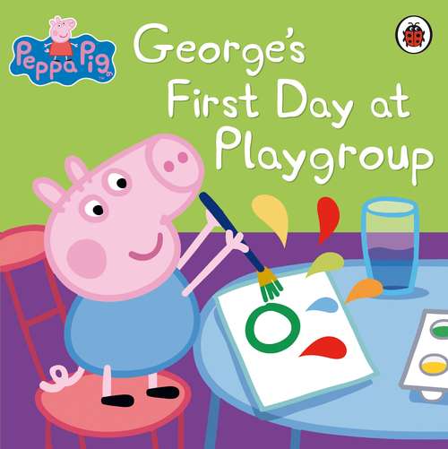 Book cover of Peppa Pig: George's First Day at Playgroup (Peppa Pig)
