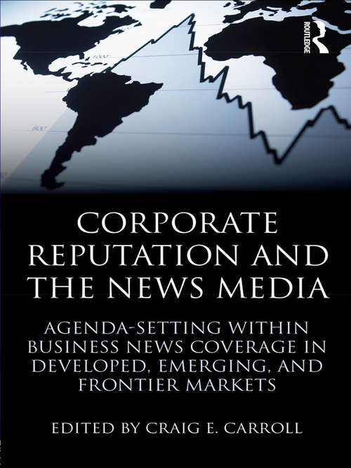 Book cover of Corporate Reputation and the News Media: Agenda-setting within Business News Coverage in Developed, Emerging, and Frontier Markets (Routledge Communication Series)