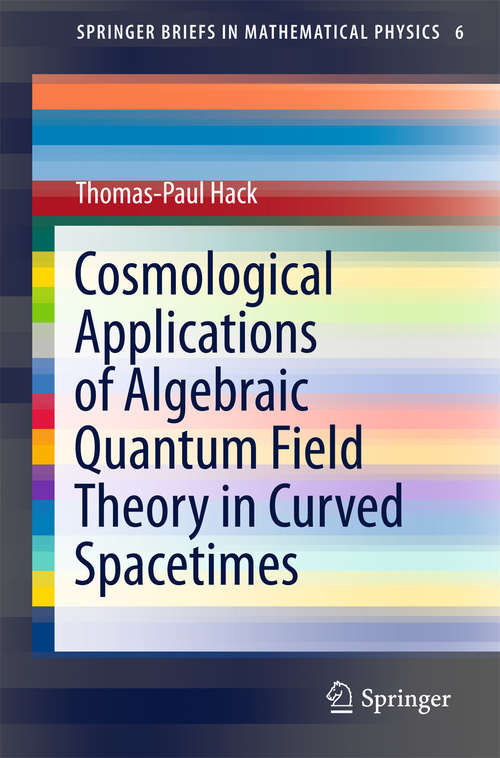 Book cover of Cosmological Applications of Algebraic Quantum Field Theory in Curved Spacetimes (1st ed. 2016) (SpringerBriefs in Mathematical Physics #6)