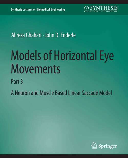 Book cover of Models of Horizontal Eye Movements: Part 3, A Neuron and Muscle Based Linear Saccade Model (Synthesis Lectures on Biomedical Engineering)