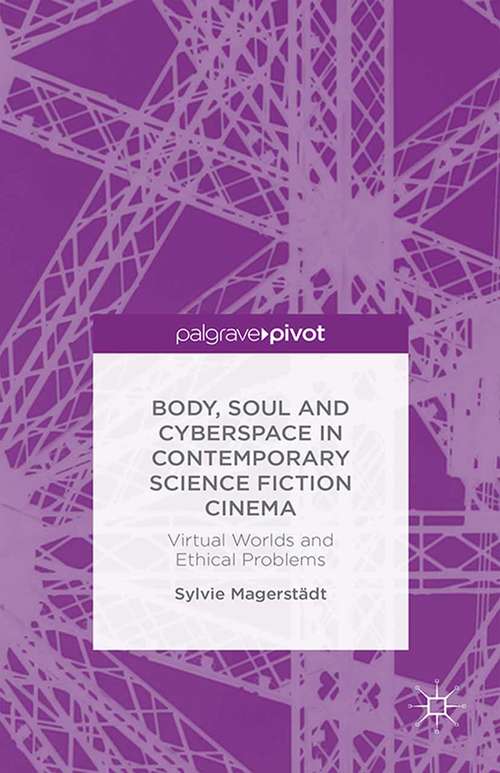 Book cover of Body, Soul and Cyberspace in Contemporary Science Fiction Cinema: Virtual Worlds and Ethical Problems (2014)