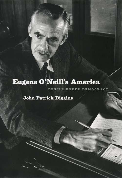 Book cover of Eugene O'Neill's America: Desire Under Democracy