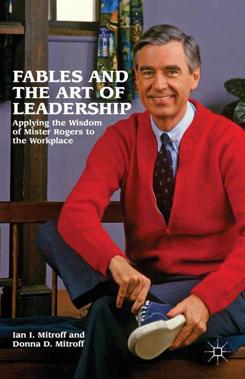 Book cover of Fables and the Art of Leadership: Applying the Wisdom of Mister Rogers to the Workplace (2012)
