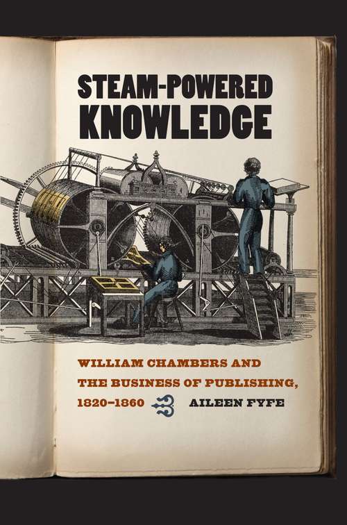 Book cover of Steam-Powered Knowledge: William Chambers and the Business of Publishing, 1820-1860