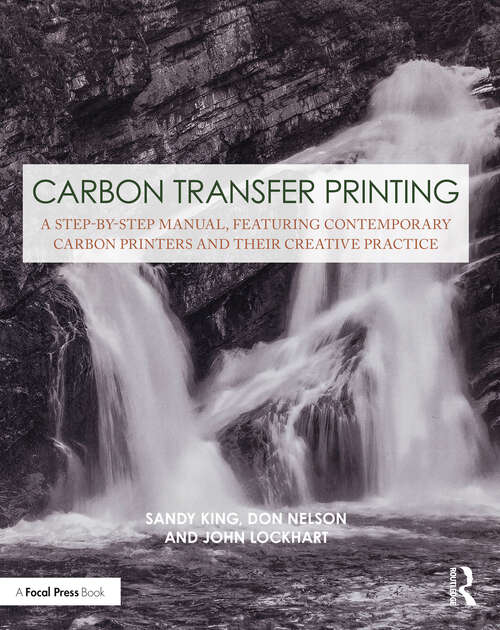 Book cover of Carbon Transfer Printing: A Step-by-Step Manual, Featuring Contemporary Carbon Printers and Their Creative Practice (Contemporary Practices in Alternative Process Photography)