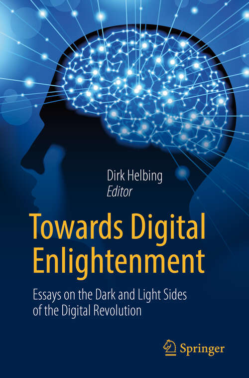 Book cover of Towards Digital Enlightenment: Essays on the Dark and Light Sides of the Digital Revolution (1st ed. 2019)